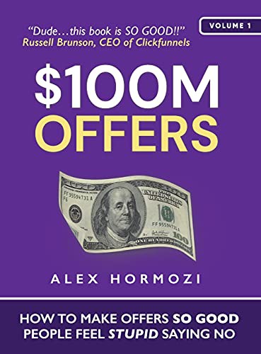 $100M Offers by Alex Hormozi, how to make offers so good people feel stupid saying no