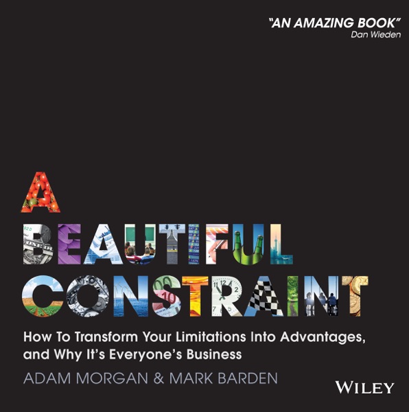 A Beautiful Constraint by Adam Morgan and Mark Barden, how to transform limitations into advantages