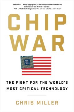 Chip War by Chris Miller, the fight for the world's most critical technology