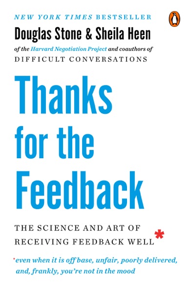 Thanks for the Feedback by Douglas Stone and Sheila Heen, the science and art of receiving feedback well
